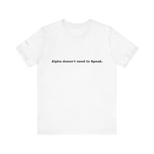 Alpha Tee — "Alpha doesn’t need to speak" Graphic T‑Shirt