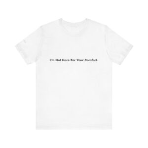"I’m Not Here For Your Comfort" Tee — Bold Statement Short Sleeve T-Shirt